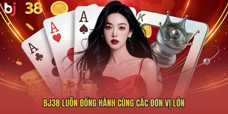 BJ38 luôn đồng hành cùng các đơn vị lớn 