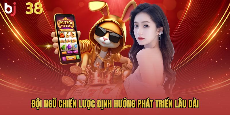 Đội ngũ chiến lược định hướng phát triển lâu dài 
